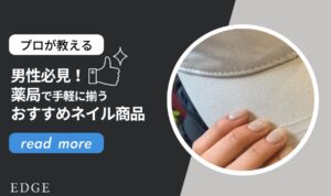 男性必見！薬局で手軽に揃うおすすめネイル商品